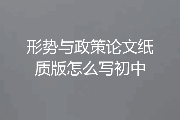 形势与政策论文纸质版怎么写初中