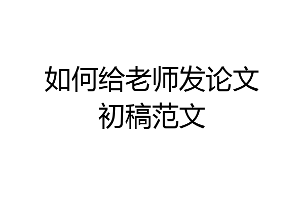 如何给老师发论文初稿范文