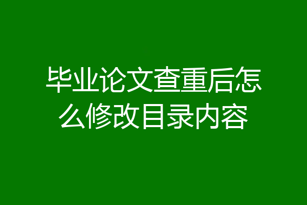 毕业论文查重后怎么修改目录内容