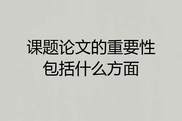 课题论文的重要性包括什么方面
