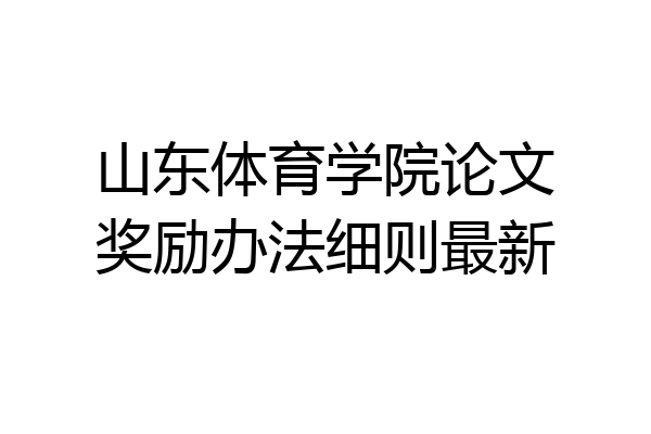 山东体育学院论文奖励办法细则最新