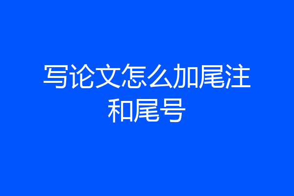 写论文怎么加尾注和尾号