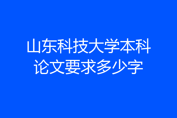 山东科技大学本科论文要求多少字