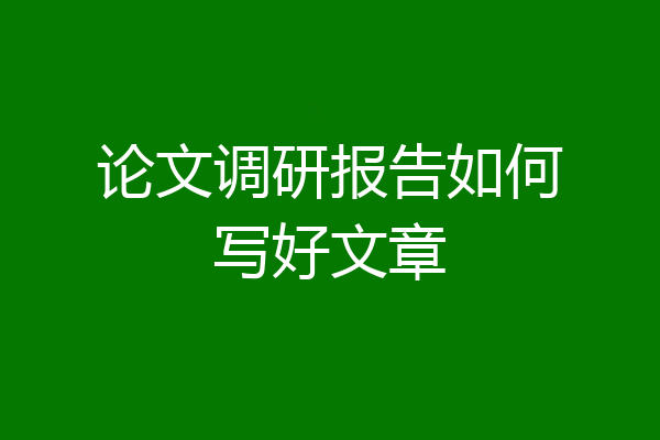 论文调研报告如何写好文章