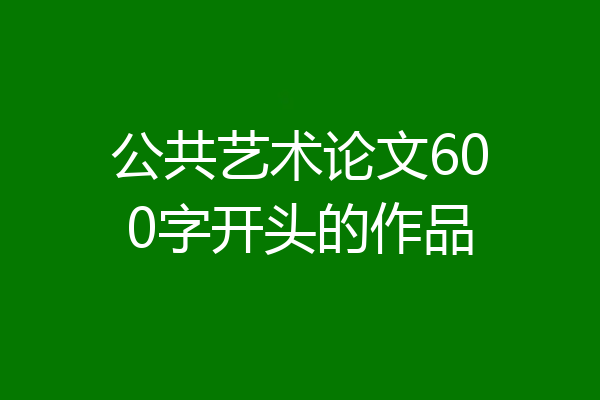 公共艺术论文600字开头的作品