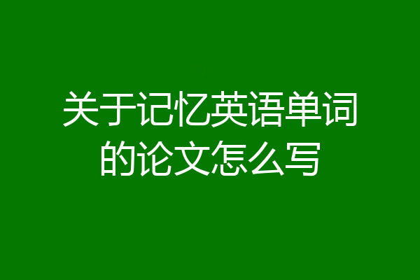 关于记忆英语单词的论文怎么写