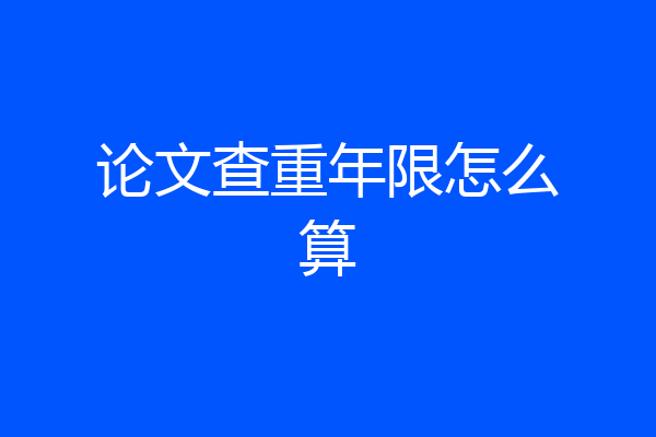 论文查重年限怎么算