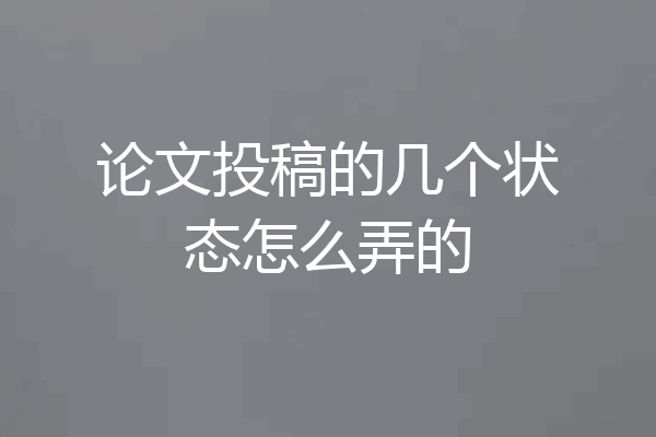 论文投稿的几个状态怎么弄的