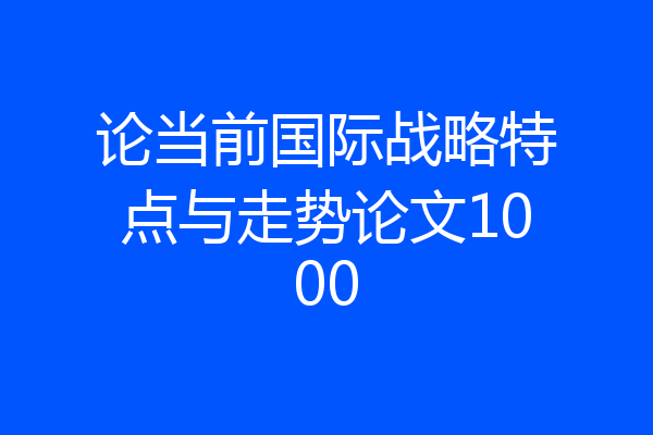 论当前国际战略特点与走势论文1000