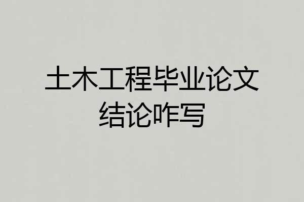 土木工程毕业论文结论咋写
