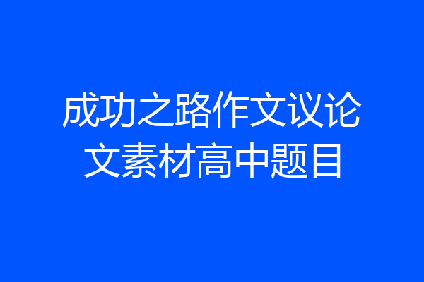成功之路作文议论文素材高中题目