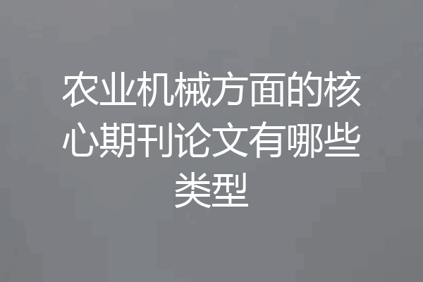 农业机械方面的核心期刊论文有哪些类型