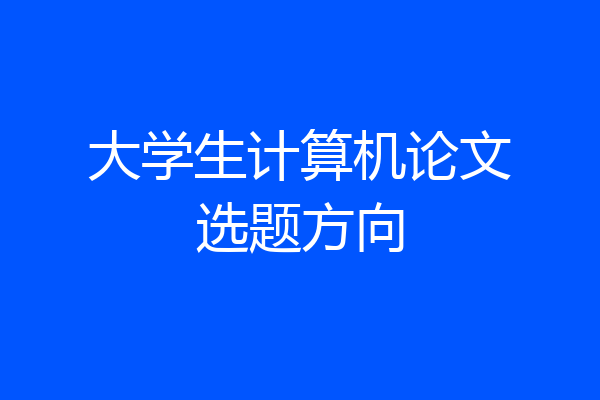 大学生计算机论文选题方向