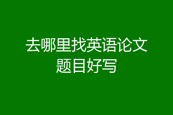 去哪里找英语论文题目好写