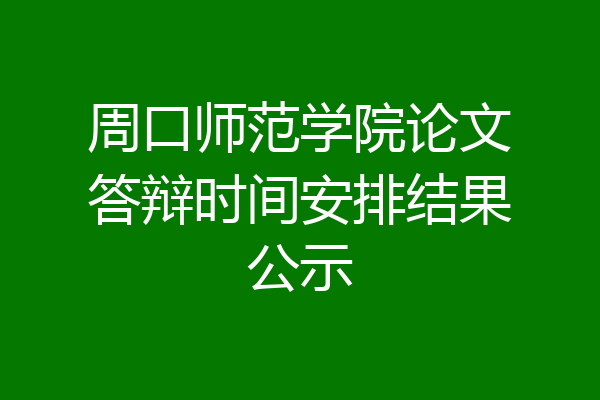 周口师范学院论文答辩时间安排结果公示