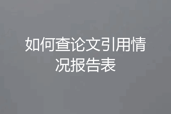 如何查论文引用情况报告表