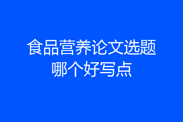 食品营养论文选题哪个好写点