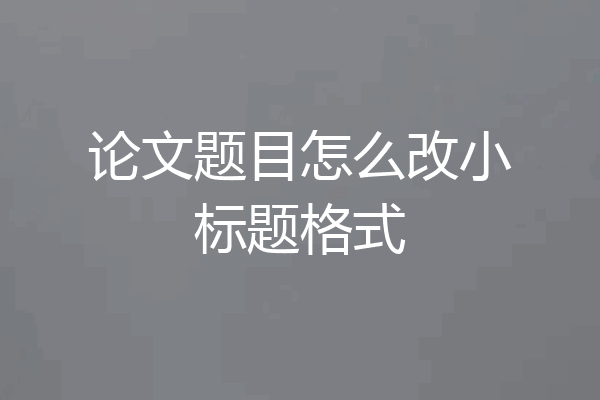 论文题目怎么改小标题格式