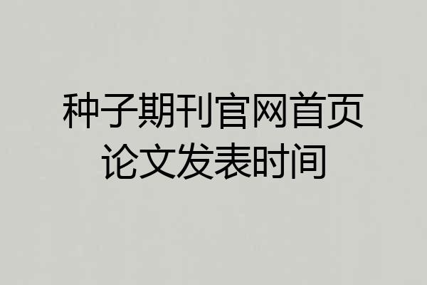 种子期刊官网首页论文发表时间