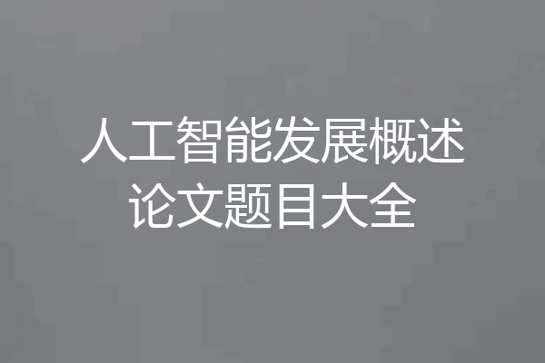 人工智能发展概述论文题目大全