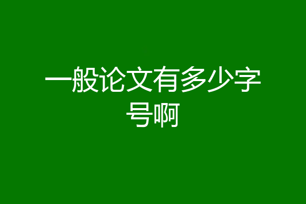 一般论文有多少字号啊