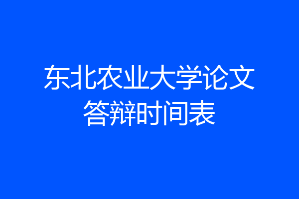 东北农业大学论文答辩时间表