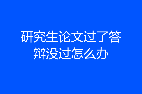 研究生论文过了答辩没过怎么办
