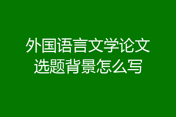 外国语言文学论文选题背景怎么写