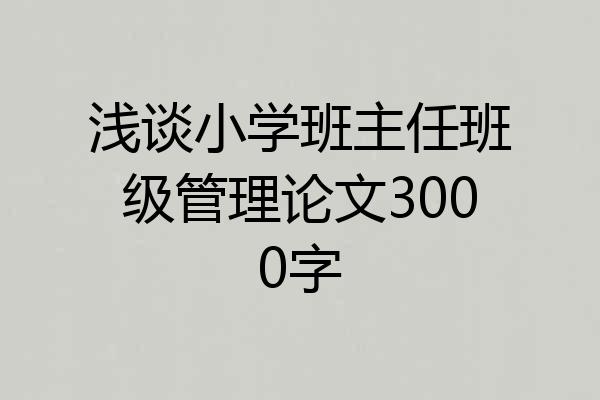 浅谈小学班主任班级管理论文3000字