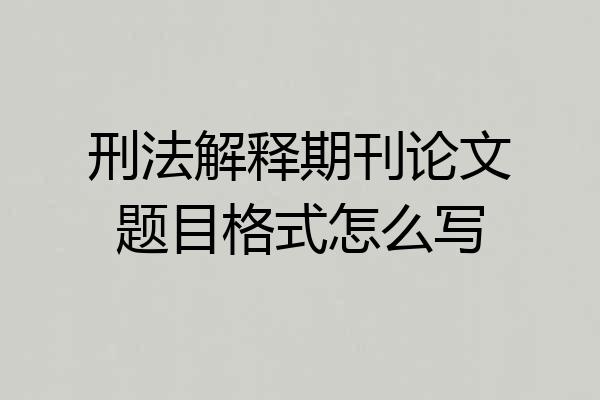 刑法解释期刊论文题目格式怎么写