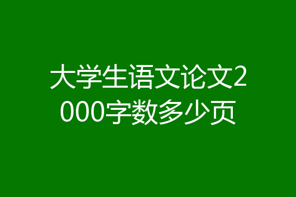 大学生语文论文2000字数多少页