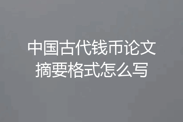 中国古代钱币论文摘要格式怎么写