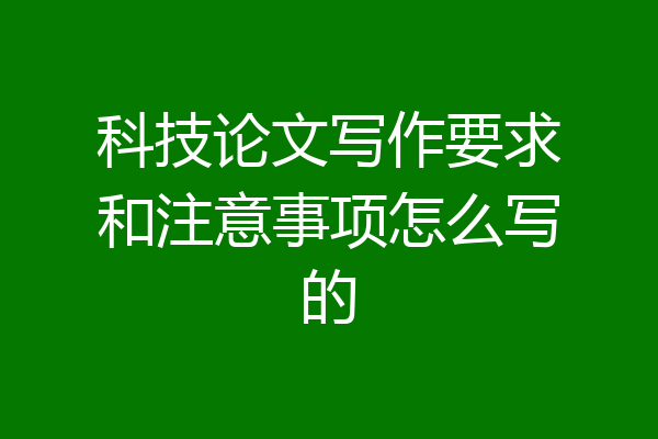 科技论文写作要求和注意事项怎么写的