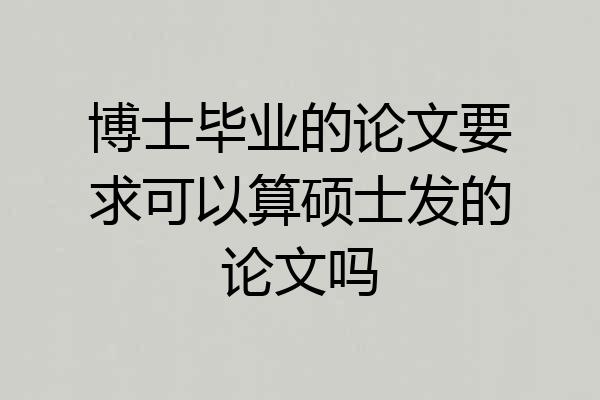 博士毕业的论文要求可以算硕士发的论文吗