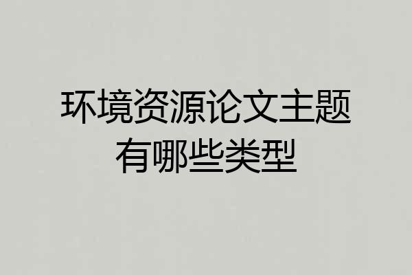 环境资源论文主题有哪些类型