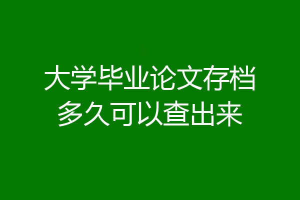 大学毕业论文存档多久可以查出来