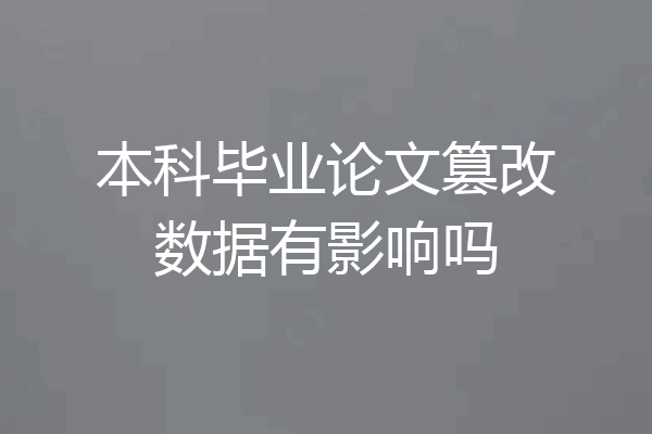 本科毕业论文篡改数据有影响吗