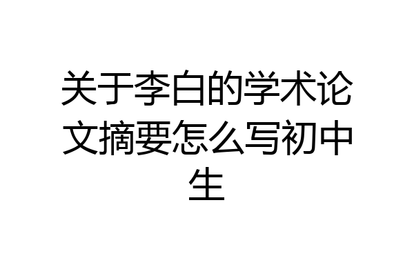 关于李白的学术论文摘要怎么写初中生