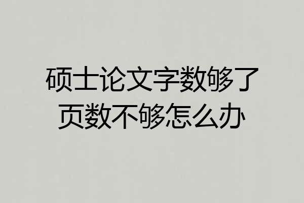 硕士论文字数够了页数不够怎么办