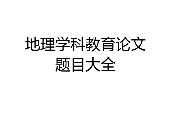 地理学科教育论文题目大全