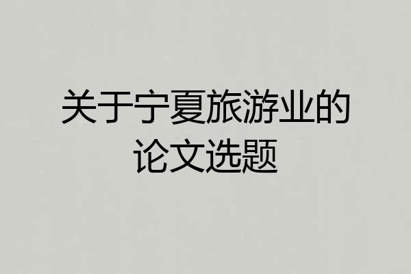 关于宁夏旅游业的论文选题