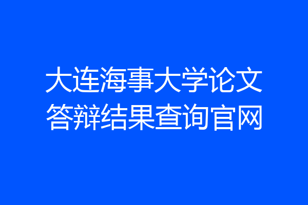 大连海事大学论文答辩结果查询官网