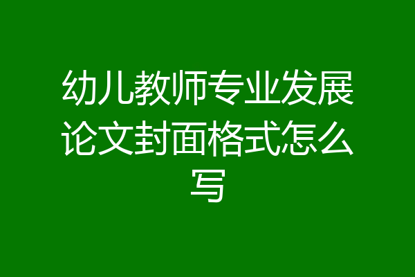 幼儿教师专业发展论文封面格式怎么写