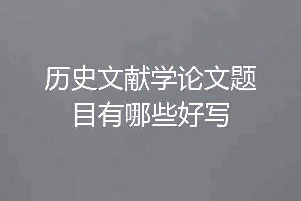 历史文献学论文题目有哪些好写