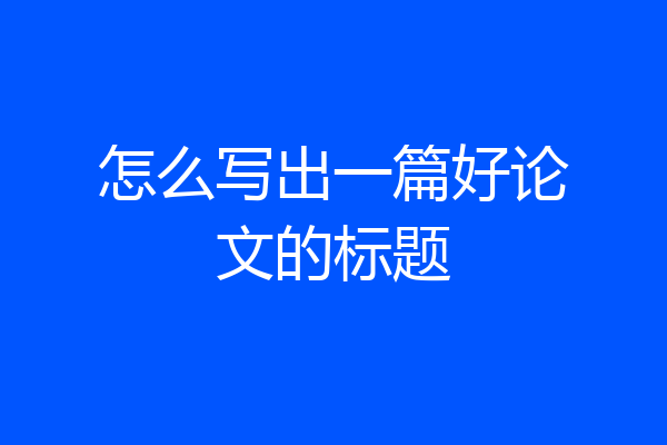 怎么写出一篇好论文的标题