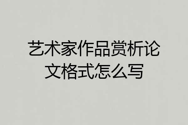 艺术家作品赏析论文格式怎么写