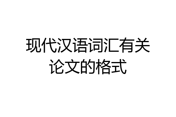 现代汉语词汇有关论文的格式
