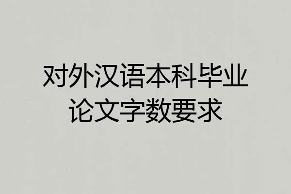 对外汉语本科毕业论文字数要求