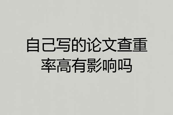 自己写的论文查重率高有影响吗