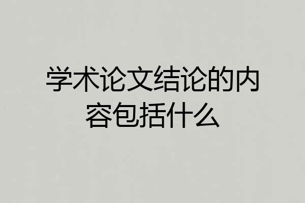 学术论文结论的内容包括什么